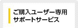 ご購入ユーザー専用サポートサービス