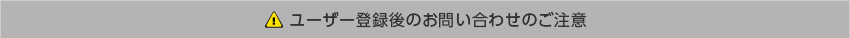 ユーザー登録後のお問い合わせのご注意